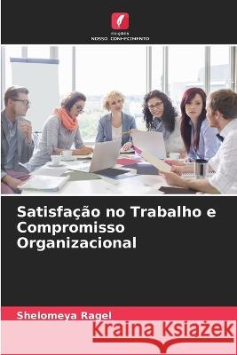 Satisfação no Trabalho e Compromisso Organizacional Shelomeya Ragel 9786205327029 Edicoes Nosso Conhecimento - książka
