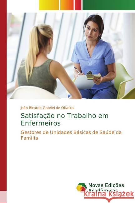 Satisfação no Trabalho em Enfermeiros : Gestores de Unidades Básicas de Saúde da Família Gabriel de Oliveira, João Ricardo 9786202046572 Novas Edicioes Academicas - książka