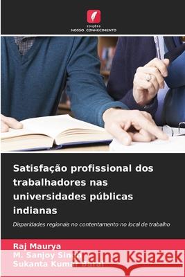 Satisfação profissional dos trabalhadores nas universidades públicas indianas Maurya, Raj, Singh, M. Sanjoy, Baral, Sukanta Kumar 9786207951291 Edições Nosso Conhecimento - książka