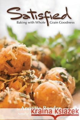 Satisfied: Baking with Whole Grain Goodness Annette Reeder 9780985396978 Designed Publishing - książka