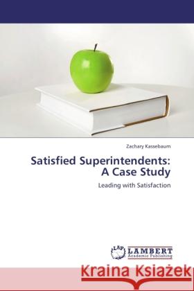 Satisfied Superintendents: A Case Study : Leading with Satisfaction Kassebaum, Zachary 9783846531303 LAP Lambert Academic Publishing - książka