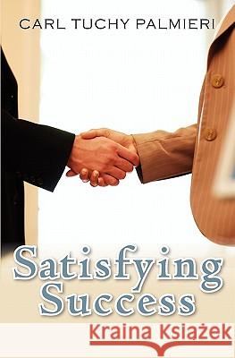 Satisfying Success: And the Ways to Achieve It Carl Tuchy Palmieri 9781439223093 Booksurge Publishing - książka