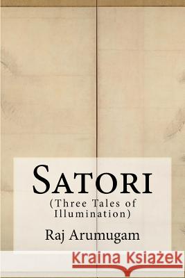 Satori: (Three Tales of Illumination) Raj Arumugam 9781535464178 Createspace Independent Publishing Platform - książka