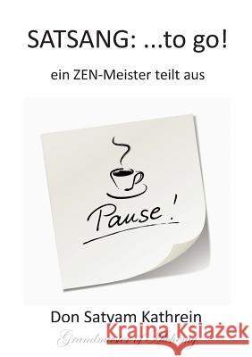 Satsang: ...to go!: ein ZEN-Meister teilt aus Kathrein, Don Satyam 9783735719096 Books on Demand - książka