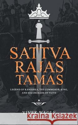 Sattva Rajas Tamas: Legend of Kanishka, the commoner-king and his crusade of faith Vivek Wagle 9789352011766 Jufic Books - książka