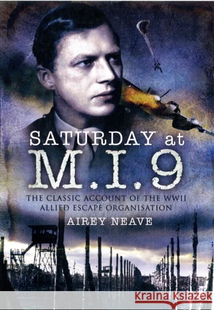 Saturday at M.I.9: The Classic Account of the WW2 Allied Escape Organisation Airey Neave 9781848843110 Pen & Sword Books Ltd - książka