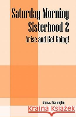 Saturday Morning Sisterhood 2: Arise and Get Going! Washington, Norma J. 9781432772956 Outskirts Press - książka