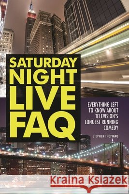 Saturday Night Live FAQ: Everything Left to Know About Television's Longest Running Comedy Tropiano, Stephen 9781557839510 Applause Theatre & Cinema Book Publishers - książka