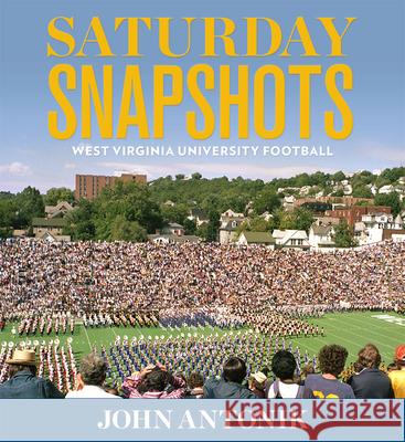 Saturday Snapshots: West Virginia University Football John Antonik 9781940425658 West Virginia University Press - książka