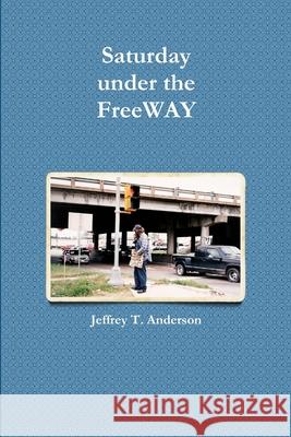 Saturday Under the FreeWAY Jeffrey T. Anderson 9781105763601 Lulu.com - książka