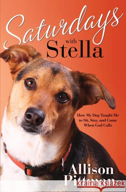 Saturdays with Stella: How My Dog Taught Me to Sit, Stay, and Come When God Calls Allison K. Pittman 9781601421395 Multnomah Publishers - książka