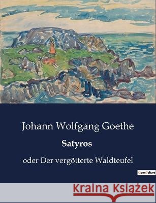 Satyros: oder Der vergoetterte Waldteufel Johann Wolfgang Goethe   9791041939022 Culturea - książka