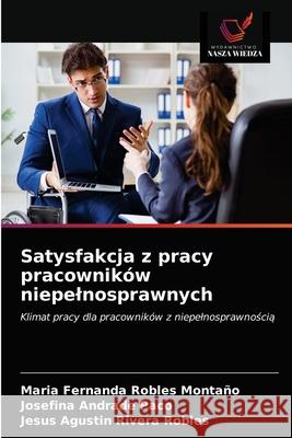 Satysfakcja z pracy pracowników niepelnosprawnych Maria Fernanda Robles Montaño, Josefina Andrade Paco, Jesus Agustin Rivera Robles 9786203404418 Wydawnictwo Nasza Wiedza - książka