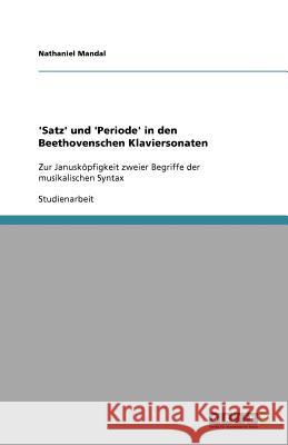 'Satz' und 'Periode' in den Beethovenschen Klaviersonaten : Zur Januskoepfigkeit zweier Begriffe der musikalischen Syntax Nathaniel Mandal 9783640587452 Grin Verlag - książka