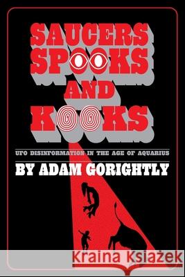 Saucers, Spooks and Kooks: UFO Disinformation in the Age of Aquarius Adam Gorightly 9780994617682 Daily Grail Publishing - książka