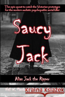 Saucy Jack: Alias Jack the Ripper Neil W. MacDonald K. Scot MacDonald 9780991665396 Kerrera House Press - książka