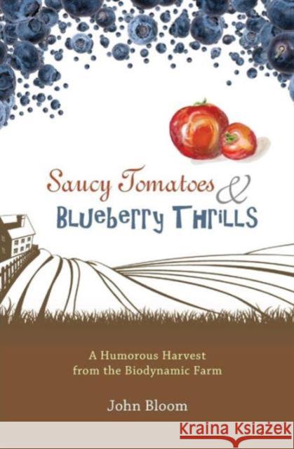 Saucy Tomatoes and Blueberry Thrills: A Humorous Harvest from the Biodynamic Farm John Bloom 9781621481140 Steiner Books - książka