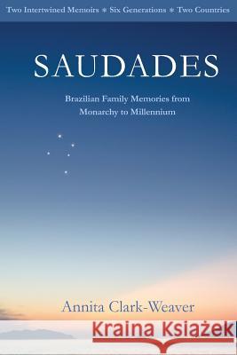 Saudades: Brazilian Family Memories from Monarchy to Millennium Annita Clark-Weaver 9780615936437 Trumpet Vine Press - książka