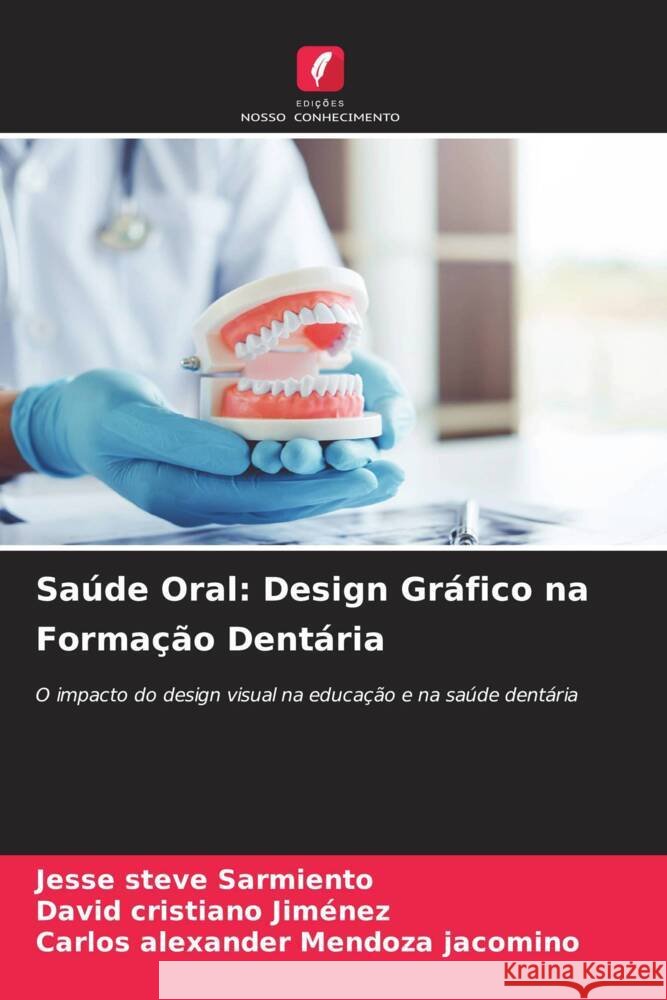 Saúde Oral: Design Gráfico na Formação Dentária Sarmiento, Jesse Steve, Jiménez, David Cristiano, Mendoza Jacomino, Carlos Alexander 9786208576233 Edições Nosso Conhecimento - książka