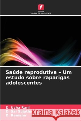 Saúde reprodutiva - Um estudo sobre raparigas adolescentes Usha Rani, D., Sai Sujatha, D., Ramana, D. 9786630410648 Edicoes Nosso Conhecimento - książka