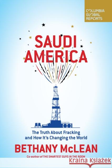 Saudi America: The Truth about Fracking and How It's Changing the World McLean, Bethany 9780999745441 Columbia Global Reports - książka