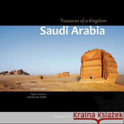 Saudi Arabia - Treasures of a Kingdom: A Photographic Journey in One of the Most Closed Countries in the World Among Deserts, Ruines and Holy Cities Discovering Castles, Palaces, Mosques, Tombs and Gr Ovidio Guaita, Lawrence Augusta Taylor 9780956511225 Palidano Press - książka
