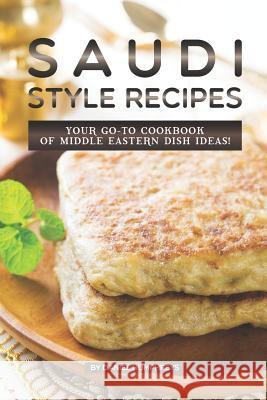 Saudi Style Recipes: Your Go-To Cookbook of Middle Eastern Dish Ideas! Daniel Humphreys 9781795178945 Independently Published - książka