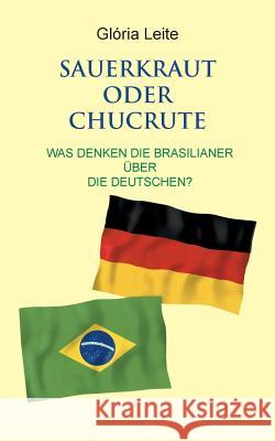Sauerkraut oder Chucrute: Was denken die Brasilianer über die Deutschen? Leite, Glória 9783738620405 Books on Demand - książka
