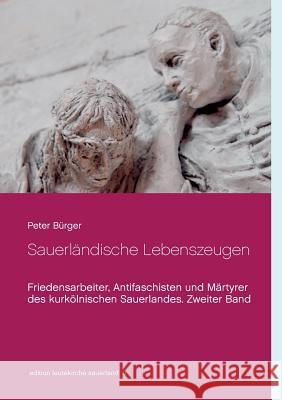 Sauerländische Lebenszeugen: Friedensarbeiter, Antifaschisten und Märtyrer des kurkölnischen Sauerlandes. Zweiter Band Bürger, Peter 9783746096834 Books on Demand - książka