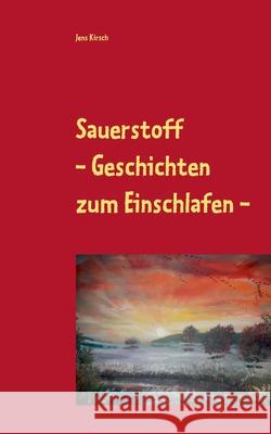 Sauerstoff: Geschichten zum Einschlafen Kirsch, Jens 9783750437975 Books on Demand - książka