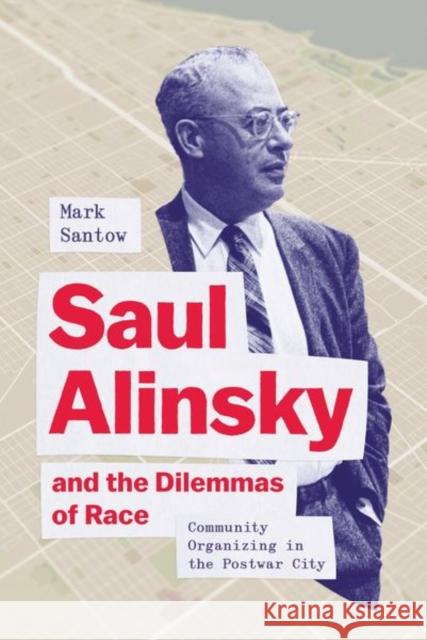 Saul Alinsky and the Dilemmas of Race: Community Organizing in the Postwar City Mark Santow 9780226826271 The University of Chicago Press - książka