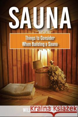 Sauna: Things To Consider When Building A Sauna Anderson, William 9781979364904 Createspace Independent Publishing Platform - książka
