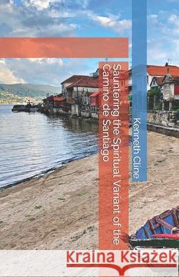 Sauntering the Spiritual Variant of the Camino de Santiago Kenneth Cline 9780997941593 Mot-Mot Publishing - książka