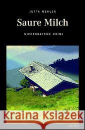 Saure Milch : Hochspannung in Niederbayern. Originalausgabe Mehler, Jutta   9783897056886 Emons - książka