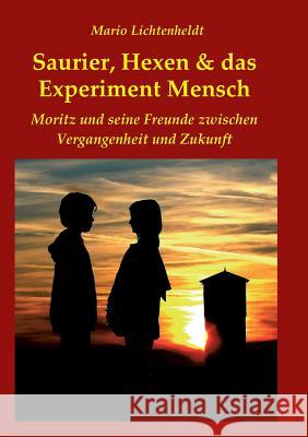 Saurier, Hexen & das Experiment Mensch: Moritz und seine Freunde zwischen Vergangenheit und Zukunft Lichtenheldt, Mario 9783849598655 Tredition Gmbh - książka