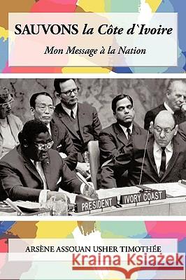 Sauvons La Cote Divoire: Mon Message a la Nation Arsene Assouan Usher Timothe, Assouan Us 9781426902314 Trafford Publishing - książka