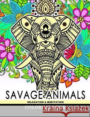 Savage Animals Relaxation & Meditation Coloring Book: Designs for Inspiration & Relaxation, Stress Relieving And Relaxing Patterns V. Art 9781548554866 Createspace Independent Publishing Platform - książka