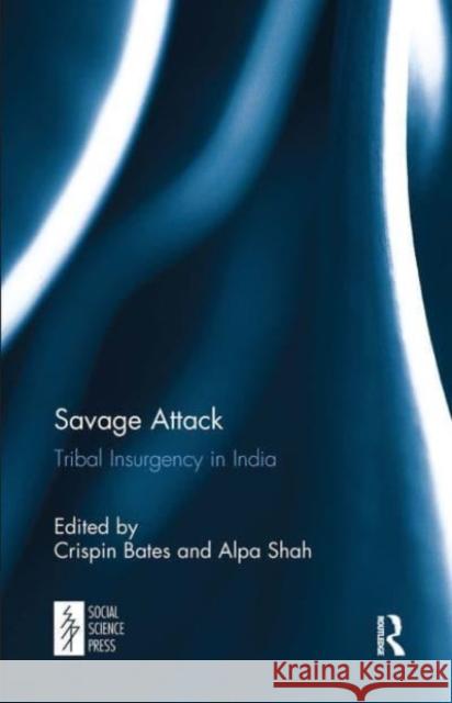 Savage Attack: Tribal Insurgency in India Crispin Bates Alpa Shah 9781032652917 Routledge - książka