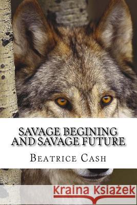 Savage Begining and Savage Future: Raven and Trey's prequel to the Savage Series Cash, Beatrice 9781502975614 Createspace - książka