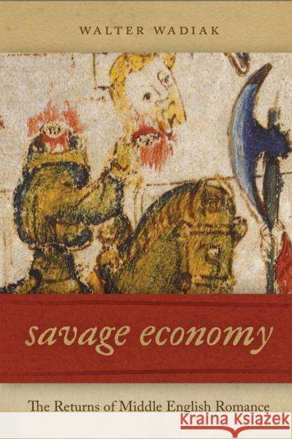 Savage Economy: The Returns of Middle English Romance Walter Wadiak 9780268101183 University of Notre Dame Press - książka