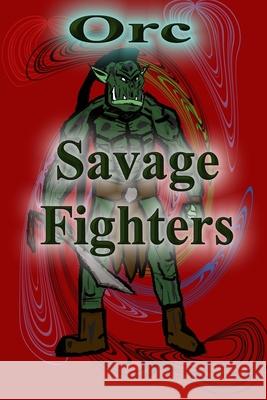 Savage Fighters: Orc Joseph Roche 9781387908127 Lulu.com - książka