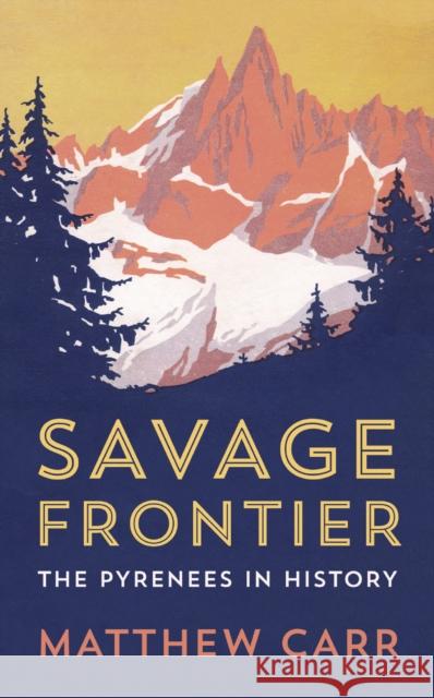 Savage Frontier: The Pyrenees in History Matthew Carr 9781787380073 C Hurst & Co Publishers Ltd - książka