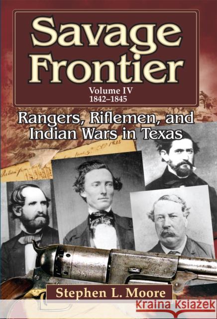 Savage Frontier Volume IV: Rangers, Riflemen, and Indian Wars in Texas, 1842-1845 Moore, Stephen L. 9781574412949 University of North Texas Press - książka