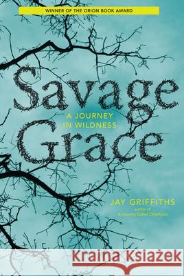 Savage Grace: A Journey in Wildness Jay Griffiths 9781619024656 Counterpoint LLC - książka
