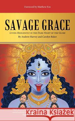 Savage Grace: Living Resiliently in the Dark Night of the Globe Dr Carolyn Baker, PH D (South African Sugarcane Research Institute South Africa), Andrew Harvey, PhD (University of Camb 9781532030543 iUniverse - książka