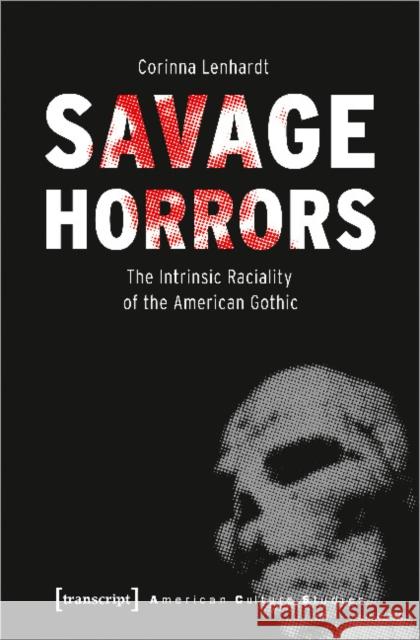 Savage Horrors: The Intrinsic Raciality of the American Gothic Lenhardt, Corinna 9783837651546 Transcript Verlag, Roswitha Gost, Sigrid Noke - książka