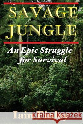 Savage Jungle: An Epic Struggle For Survival Finlay, Iain 9780980784886 High Adventure Publishing - książka