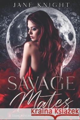 Savage Mates: A Dark Reverse Harem Romance Jane Knight 9798838873361 Independently Published - książka