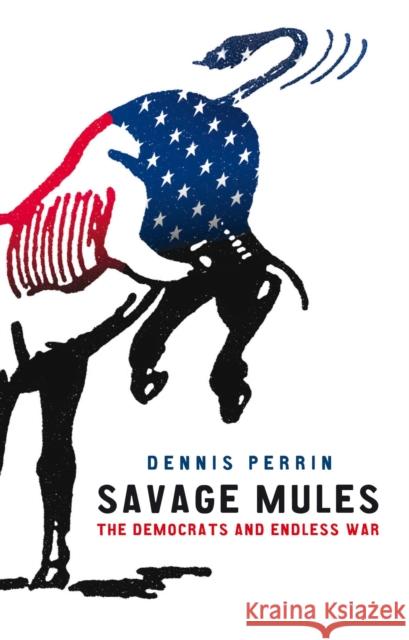 Savage Mules: The Democrats and Endless War Perrin, Dennis 9781844672653 Not Avail - książka