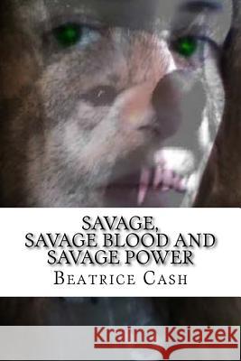 Savage, Savage Blood and Savage Power: Books 1-3 in the Savage Series Beatrice Cash 9781530733682 Createspace Independent Publishing Platform - książka